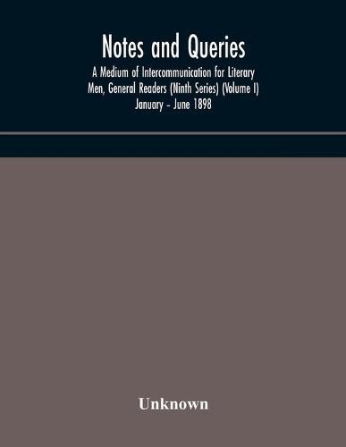 Cover image for Notes and queries; A Medium of Intercommunication for Literary Men, General Readers (Ninth Series) (Volume I) January - June 1898