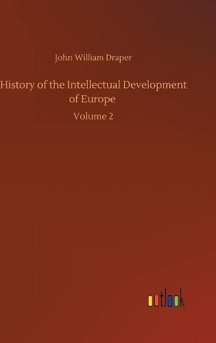 Cover image for History of the Intellectual Development of Europe: Volume 2