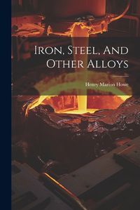 Cover image for Iron, Steel, And Other Alloys