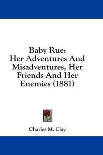 Baby Rue: Her Adventures and Misadventures, Her Friends and Her Enemies (1881)