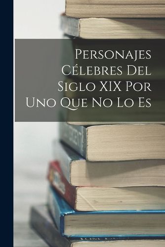 Cover image for Personajes celebres del siglo XIX por uno que no lo es