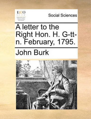 Cover image for A Letter to the Right Hon. H. G-Tt-N. February, 1795.