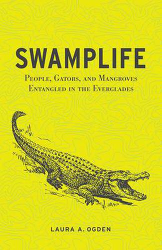 Cover image for Swamplife: People, Gators, and Mangroves Entangled in the Everglades