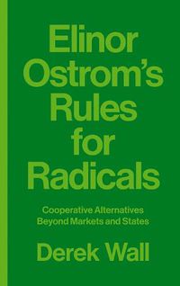 Cover image for Elinor Ostrom's Rules for Radicals: Cooperative Alternatives beyond Markets and States