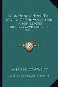 Cover image for Look Up and Hope! the Motto of the Volunteer Prison League: The Life of Maud Ballington Booth