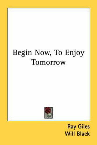 Cover image for Begin Now, to Enjoy Tomorrow