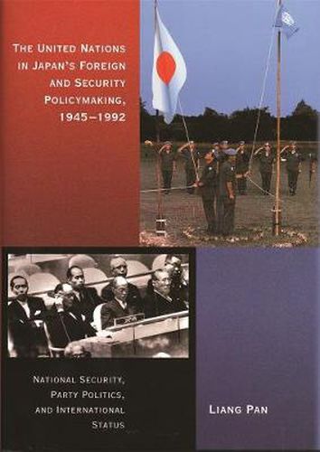 Cover image for The United Nations in Japan's Foreign and Security Policymaking, 1945-1992: National Security, Party Politics, and International Status
