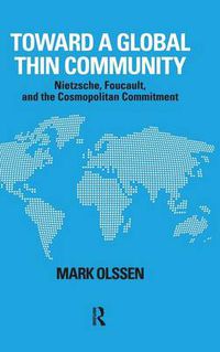 Cover image for Toward a Global Thin Community Nietzsche, Foucault, and the Cosmopolitan Commitment: Nietzsche, Foucault, and the Cosmopolitan Commitment