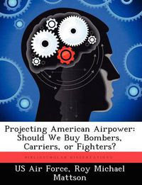 Cover image for Projecting American Airpower: Should We Buy Bombers, Carriers, or Fighters?