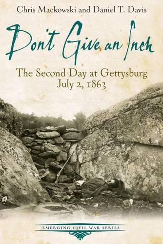 Don'T Give an Inch: The Second Day at Gettysburg, July 2, 1863