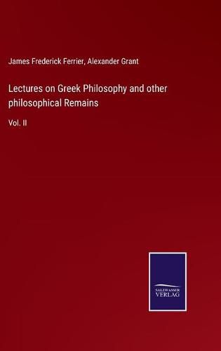 Lectures on Greek Philosophy and other philosophical Remains: Vol. II