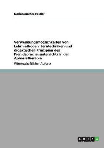 Cover image for Verwendungsm glichkeiten Von Lehrmethoden, Lerntechniken Und Didaktischen Prinzipien Des Fremdsprachenunterrichts in Der Aphasietherapie