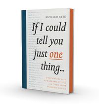 Cover image for If I Could Tell You Just One Thing...: Encounters with Remarkable People and Their Most Valuable Advice