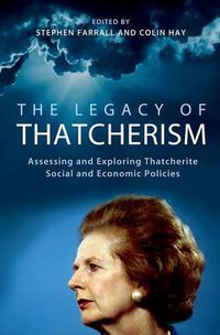 Cover image for The Legacy of Thatcherism: Assessing and Exploring Thatcherite Social and Economic Policies