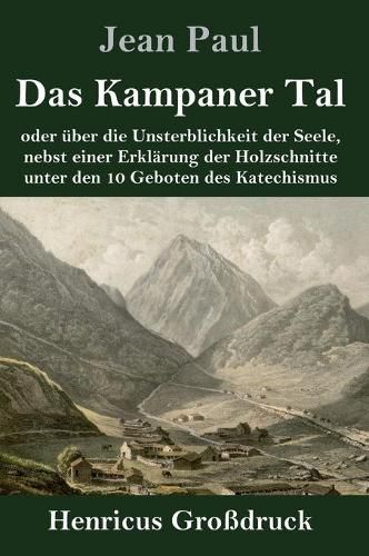 Cover image for Das Kampaner Tal (Grossdruck): oder uber die Unsterblichkeit der Seele, nebst einer Erklarung der Holzschnitte unter den 10 Geboten des Katechismus