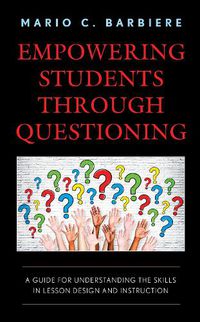 Cover image for Empowering Students Through Questioning: A Guide for Understanding the Skills in Lesson Design and Instruction