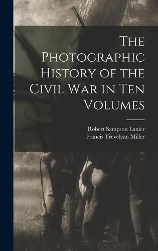 Cover image for The Photographic History of the Civil War in Ten Volumes