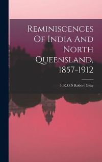 Cover image for Reminiscences Of India And North Queensland, 1857-1912