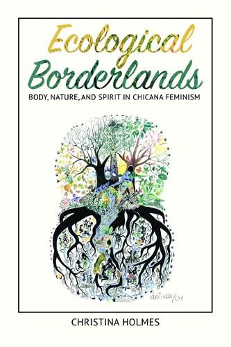 Cover image for Ecological Borderlands: Body, Nature, and Spirit in Chicana Feminism