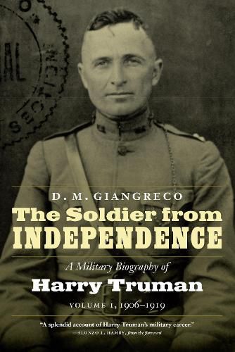 The Soldier from Independence: A Military Biography of Harry Truman, Volume 1, 1906-1919