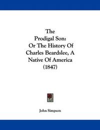 Cover image for The Prodigal Son: Or the History of Charles Beardslee, a Native of America (1847)