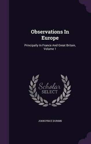 Cover image for Observations in Europe: Principally in France and Great Britain, Volume 1