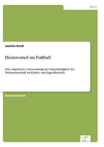 Cover image for Heimvorteil im Fussball: Eine empirische Untersuchung der Siegeshaufigkeit der Heimmannschaft im Kinder- und Jugendbereich