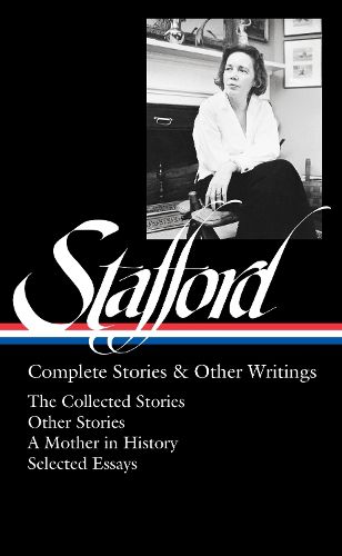 Cover image for Jean Stafford: Complete Stories & Other Writings (LOA #342): The Collected Stories / Uncollected Stories / A Mother in History / Essays