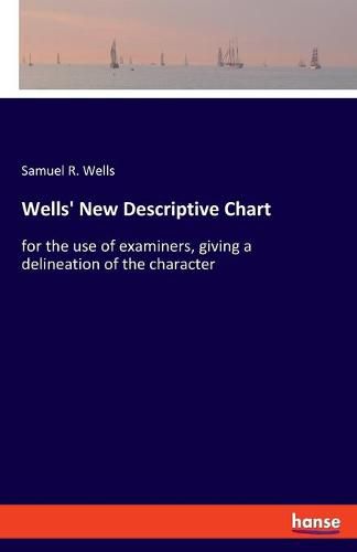 Cover image for Wells' New Descriptive Chart: for the use of examiners, giving a delineation of the character