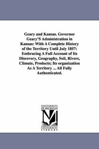 Cover image for Geary and Kansas. Governor Geary'S Administration in Kansas