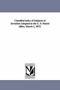 Cover image for Classified Index of Subjects of Invention Adopted in the U. S. Patent Office, March 1, 1872.