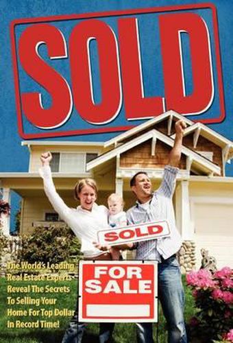 Cover image for Sold! the World's Leading Real Estate Experts Reveal the Secrets to Selling Your Home for Top Dollar in Record Time!