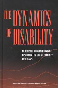 Cover image for The Dynamics of Disability: Measuring and Monitoring Disability for Social Security Programs