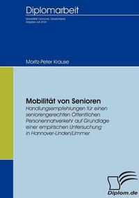 Cover image for Mobilitat von Senioren: Handlungsempfehlungen fur einen seniorengerechten OEffentlichen Personennahverkehr auf Grundlage einer empirischen Untersuchung in Hannover-Linden/Limmer