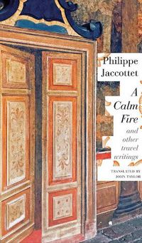 Cover image for A Calm Fire: And Other Travel Writings