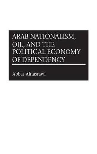 Cover image for Arab Nationalism, Oil, and the Political Economy of Dependency