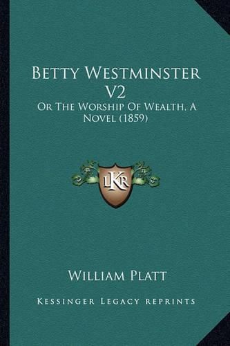 Betty Westminster V2: Or the Worship of Wealth, a Novel (1859)