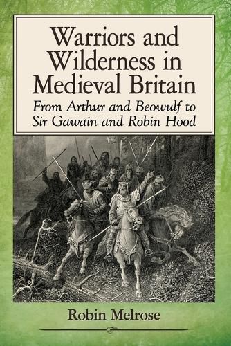 Cover image for Warriors and Wilderness in Medieval Britain: From Arthur and Beowulf to Sir Gawain and Robin Hood