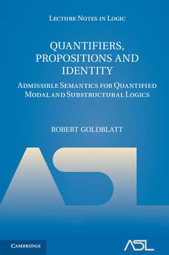 Cover image for Quantifiers, Propositions and Identity: Admissible Semantics for Quantified Modal and Substructural Logics