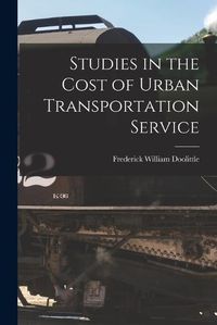 Cover image for Studies in the Cost of Urban Transportation Service