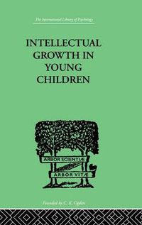 Cover image for Intellectual Growth in Young Children: With an Appendix on Children's  Why  Questions by Nathan Isaacs