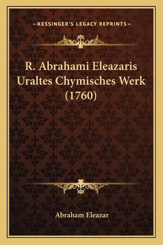 Cover image for R. Abrahami Eleazaris Uraltes Chymisches Werk (1760)