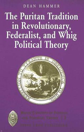 Cover image for The Puritan Tradition in Revolutionary, Federalist, and Whig Political Theory: A Rhetoric of Origins