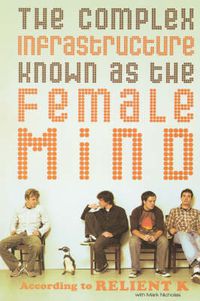 Cover image for The Complex Infrastructure Known as the Female Mind: According to Relient K