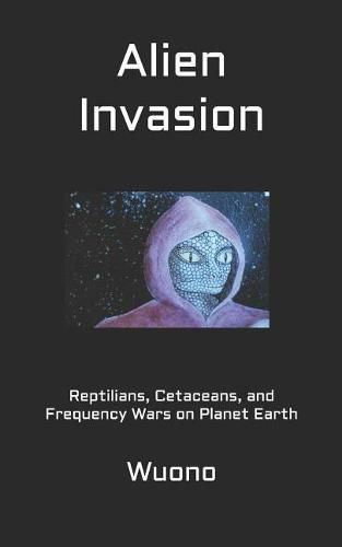 Cover image for Alien Invasion: Reptilians, Cetaceans, and Frequency Wars on Planet Earth