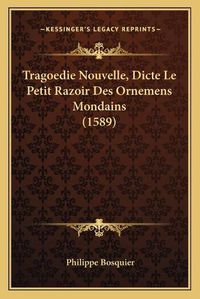 Cover image for Tragoedie Nouvelle, Dicte Le Petit Razoir Des Ornemens Mondains (1589)