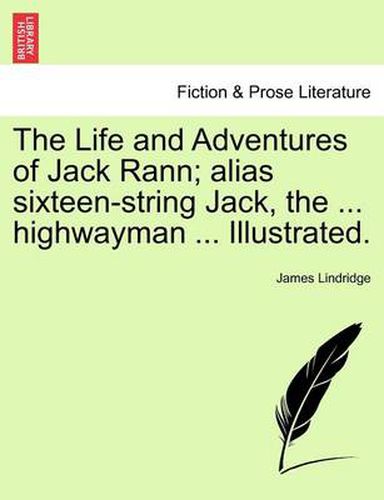 Cover image for The Life and Adventures of Jack Rann; Alias Sixteen-String Jack, the ... Highwayman ... Illustrated.