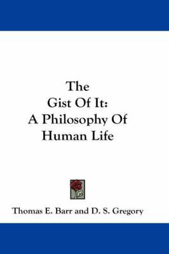 Cover image for The Gist of It: A Philosophy of Human Life