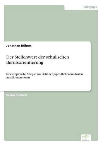 Cover image for Der Stellenwert der schulischen Berufsorientierung: Eine empirische Analyse aus Sicht der Jugendlichen im dualen Ausbildungssystem