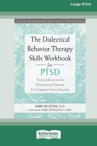 Cover image for The Dialectical Behavior Therapy Skills Workbook for PTSD: Practical Exercises for Overcoming Trauma and Post-Traumatic Stress Disorder (16pt Large Print Edition)